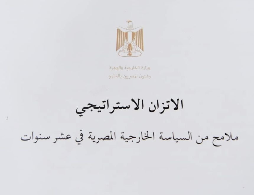 وزارة الخارجية تصدر الكتاب الأبيض حول مبدأ الاتزان الاستراتيجي فى السياسة الخارجية المصرية