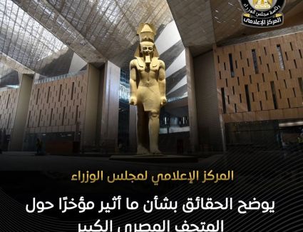 الوزراء يوضح الحقائق بشأن ما أثير مؤخرًا حول المتحف المصري الكبير