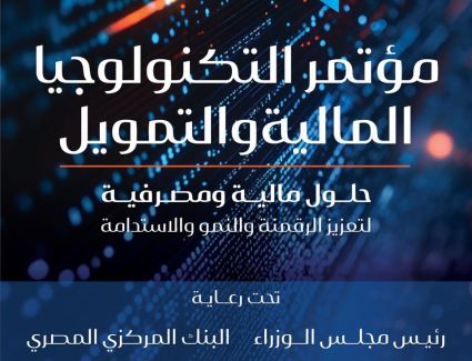 مؤتمر التكنولوجيا المالية والتمويل ينطلق يوم ٩ فبراير لمناقشة التحول الرقمي والشمول المالي فى القطاع المالى والمصرفى